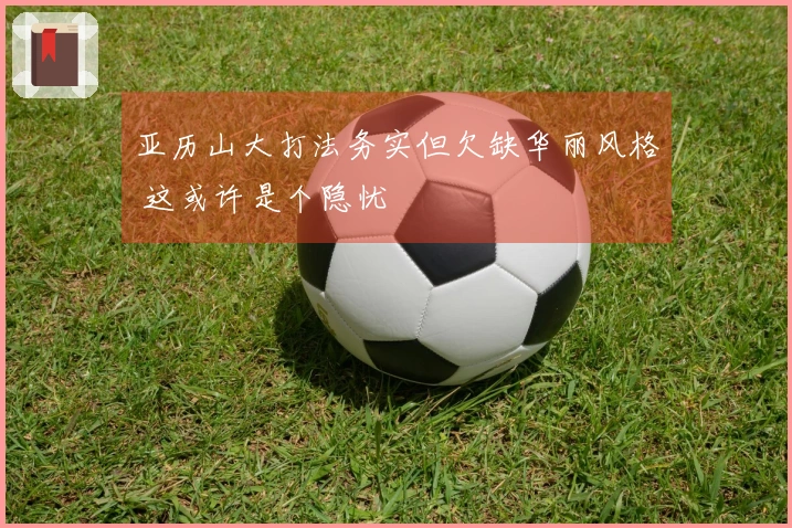 亚历山大打法务实但欠缺华丽风格 这或许是个隐忧